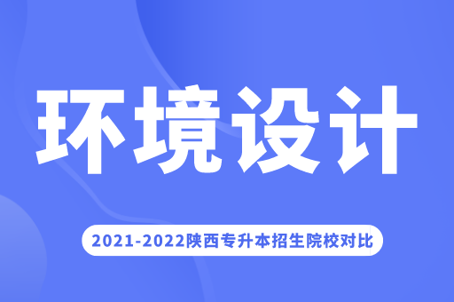 2023陕西专升本环境设计有哪些院校招生？