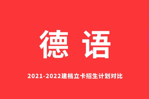 2021-2022德语建档立卡招生计划对比