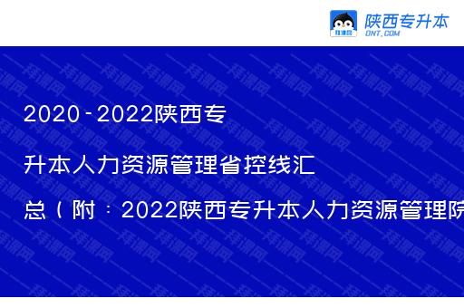 2020-2022陕西专升本人力资源管理省控线汇总（附：2022陕西专升本人力资源管理院校线）