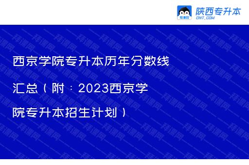 西京学院专升本历年分数线汇总（附：2023西京学院专升本招生计划）