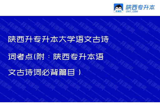 陕西升专升本大学语文古诗词考点(附：陕西专升本语文古诗词必背篇目）