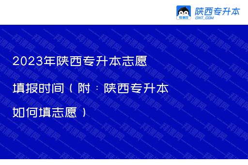 2023年陕西专升本志愿填报时间（附：陕西专升本如何填志愿）