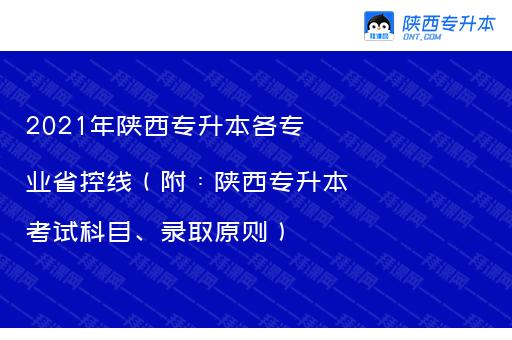 2021年陕西专升本各专业省控线（附：陕西专升本考试科目、录取原则）