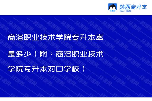 商洛职业技术学院专升本率是多少（附：商洛职业技术学院专升本对口学校）