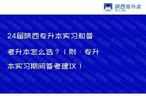 24届陕西专升本实习和备考升本怎么选？（附：专升本实习期间备考建议）