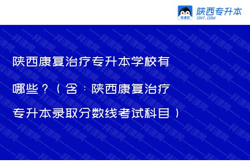 陕西康复治疗专升本学校有哪些？（含：陕西康复治疗专升本录取分数线考试科目）