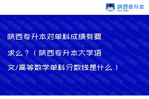 陕西专升本对单科成绩有要求么？（陕西专升本大学语文/高等数学单科分数线是什么）