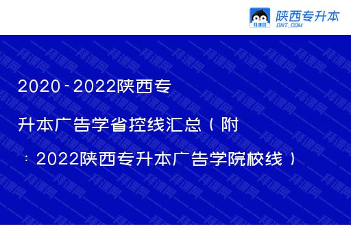 2020-2022陕西专升本广告学省控线汇总（附：2022陕西专升本广告学院校线）