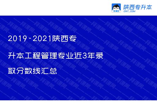 2019-2021陕西专升本工程管理专业近3年录取分数线汇总