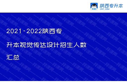 2021-2022陕西专升本视觉传达设计招生人数汇总