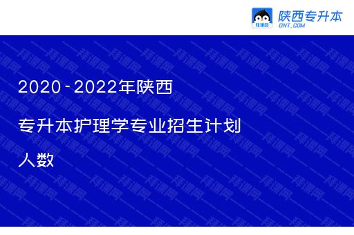 2020-2022年陕西专升本护理学专业招生计划人数汇总