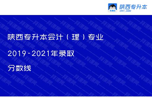 陕西专升本会计（理）专业2019-2021年录取分数线汇总