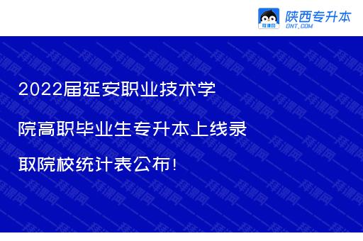 2022届延安职业技术学院高职毕业生专升本上线录取院校统计表公布！