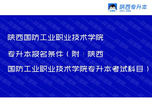 陕西国防工业职业技术学院专升本报名条件（附：陕西国防工业职业技术学院专升本考试科目）