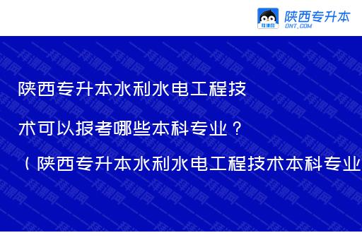 陕西专升本水利水电工程技术可以报考哪些本科专业？（陕西专升本水利水电工程技术本科专业对照）