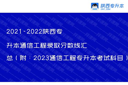 2021-2022陕西专升本通信工程录取分数线汇总（附：2023通信工程专升本考试科目）