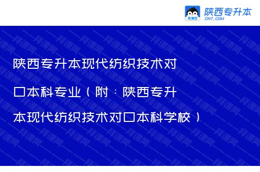 陕西专升本现代纺织技术对口本科专业（附：陕西专升本现代纺织技术对口本科学校）