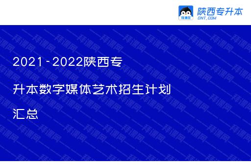 2021-2022陕西专升本数字媒体艺术招生计划汇总