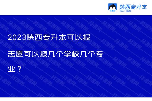 2023陕西专升本可以报志愿可以报几个学校几个专业？